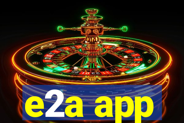 e2a app